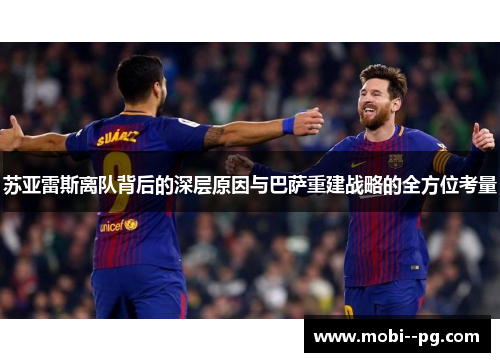 苏亚雷斯离队背后的深层原因与巴萨重建战略的全方位考量 苏亚雷斯离队背后的深层原因与巴萨重建战略的全方位考量