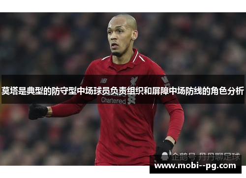 莫塔是典型的防守型中场球员负责组织和屏障中场防线的角色分析 莫塔是典型的防守型中场球员负责组织和屏障中场防线的角色分析