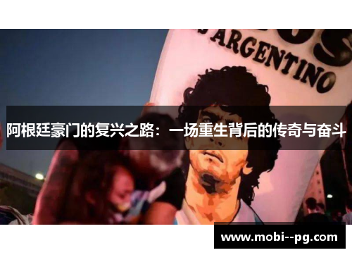 阿根廷豪门的复兴之路:一场重生背后的传奇与奋斗 阿根廷豪门的复兴之路:一场重生背后的传奇与奋斗