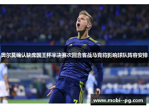 奥尔莫确认缺席国王杯半决赛次回合客战马竞将影响球队阵容安排