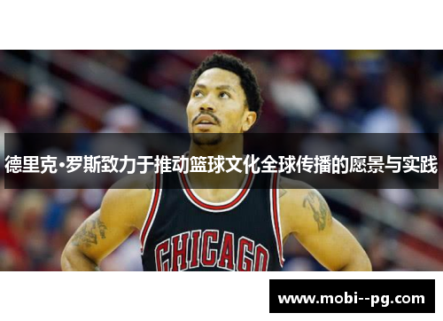 德里克·罗斯致力于推动篮球文化全球传播的愿景与实践 德里克·罗斯致力于推动篮球文化全球传播的愿景与实践