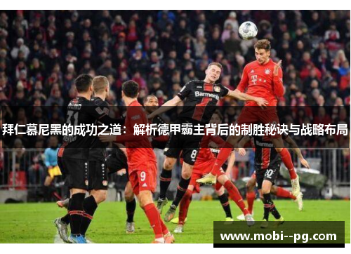 拜仁慕尼黑的成功之道:解析德甲霸主背后的制胜秘诀与战略布局 拜仁慕尼黑的成功之道:解析德甲霸主背后的制胜秘诀与战略布局