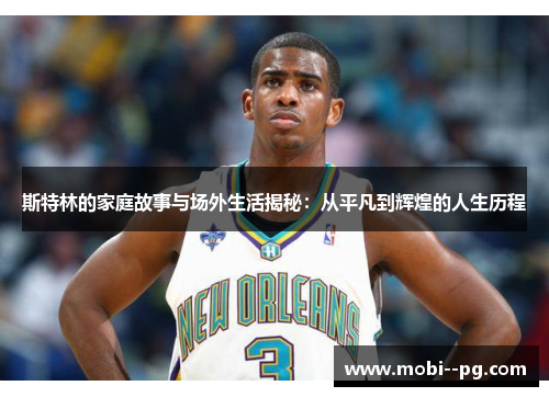 斯特林的家庭故事与场外生活揭秘：从平凡到辉煌的人生历程