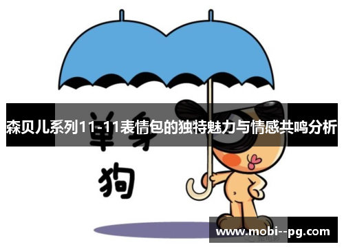 森贝儿系列11-11表情包的独特魅力与情感共鸣分析