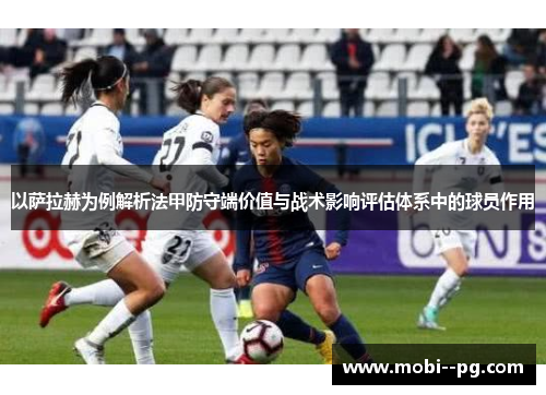 以萨拉赫为例解析法甲防守端价值与战术影响评估体系中的球员作用