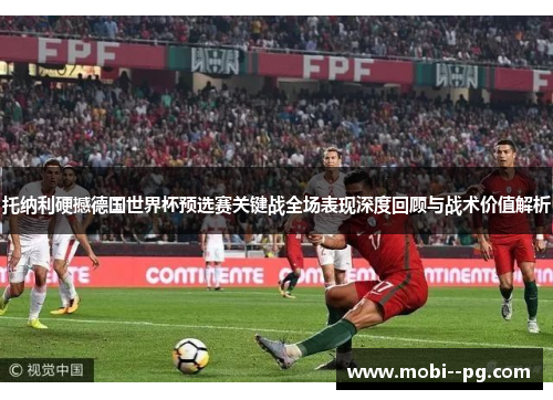 托纳利硬撼德国世界杯预选赛关键战全场表现深度回顾与战术价值解析