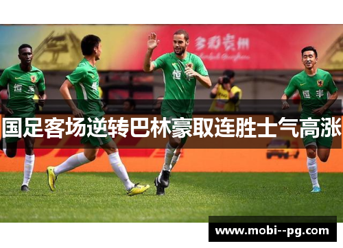 国足客场逆转巴林豪取连胜士气高涨 国足客场逆转巴林豪取连胜士气高涨