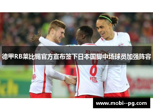 德甲RB莱比锡官方宣布签下日本国脚中场球员加强阵容