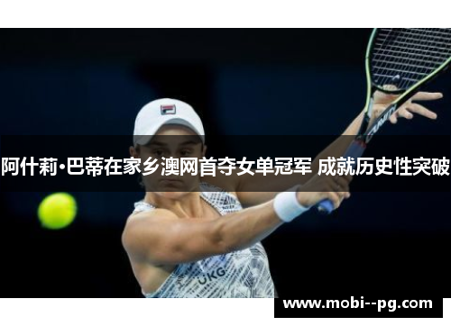 阿什莉·巴蒂在家乡澳网首夺女单冠军 成就历史性突破