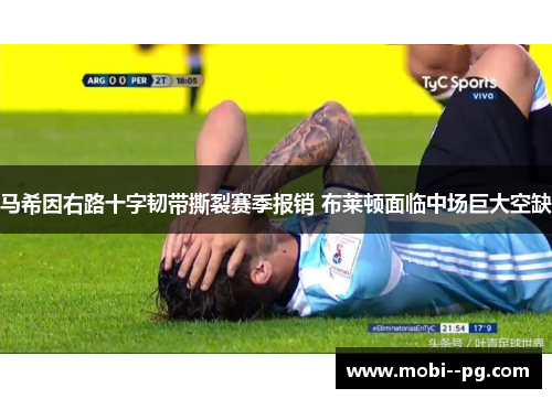 马希因右路十字韧带撕裂赛季报销 布莱顿面临中场巨大空缺