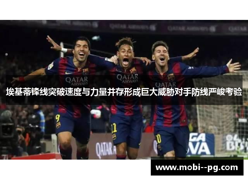 埃基蒂锋线突破速度与力量并存形成巨大威胁对手防线严峻考验 埃基蒂锋线突破速度与力量并存形成巨大威胁对手防线严峻考验