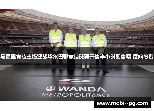 马德里竞技主场迎战毕尔巴鄂竞技球票开售半小时即售罄 反响热烈 马德里竞技主场迎战毕尔巴鄂竞技球票开售半小时即售罄 反响热烈